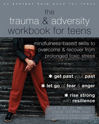 The Trauma and Adversity Workbook for Teens: Mindfulness-Based Skills to Overcome and Recover from Prolonged Toxic Stress by Biegel, Gina M.