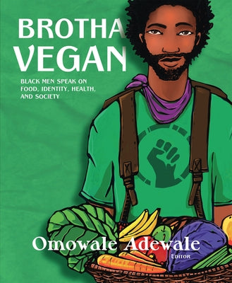 Brotha Vegan: Black Men Speak on Food, Identity, Health, and Society by Adewale, Omowale