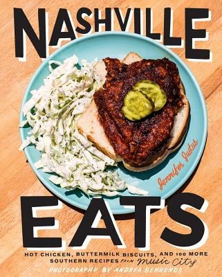 Nashville Eats: Hot Chicken, Buttermilk Biscuits, and 100 More Southern Recipes from Music City by Justus, Jennifer
