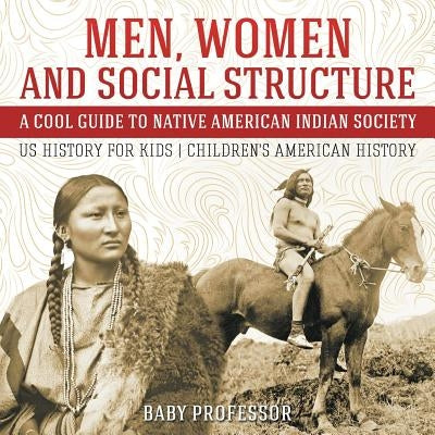 Men, Women and Social Structure - A Cool Guide to Native American Indian Society - US History for Kids - Children's American History by Baby Professor