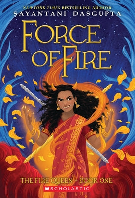 Force of Fire (the Fire Queen #1) by Dasgupta, Sayantani