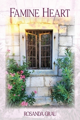 Famine Heart: A Poetic Pathway from Chaos to Mercy by Grau, Rosanda