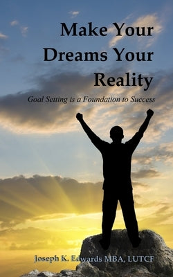 Make Your Dreams Your Reality by Edwards, Joseph K.