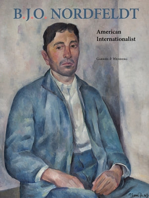 B. J. O. Nordfeldt: American Internationalist by Weisberg, Gabriel P.