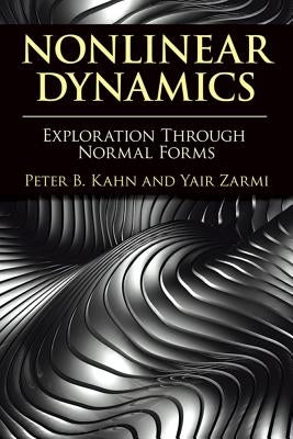 Nonlinear Dynamics: Exploration Through Normal Forms by Kahn, Peter B.