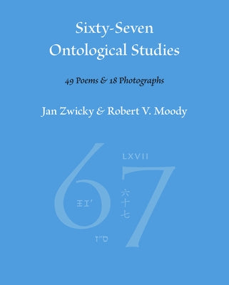 Sixty-Seven Ontological Studies: 49 Poems and 18 Photographs by Zwicky, Jan