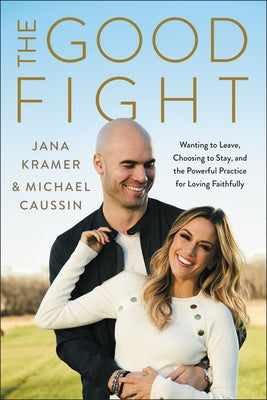 The Good Fight: Wanting to Leave, Choosing to Stay, and the Powerful Practice for Loving Faithfully by Kramer, Jana