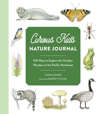 Curious Kids Nature Journal: 100 Ways to Explore the Outdoor Wonders of the Pacific Northwest by Cohen, Fiona