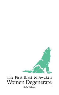The First Blast to Awaken Women Degenerate by McCrum, Rachel