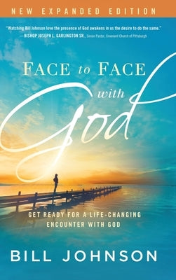 Face to Face with God: Get Ready for a Life-Changing Encounter with God by Johnson, Bill