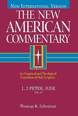 1, 2 Peter, Jude, Volume 37: An Exegetical and Theological Exposition of Holy Scripture by Schreiner, Thomas R.