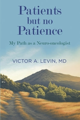 Patients but no Patience: My Path as a Neuro-Oncologist by Levin, Victor Alan