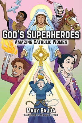 God's Superheroes: Amazing Catholic Women by Bajda, Mary