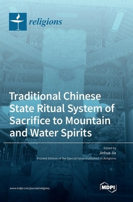 Traditional Chinese State Ritual System of Sacrifice to Mountain and Water Spirits by Jia, Jinhua