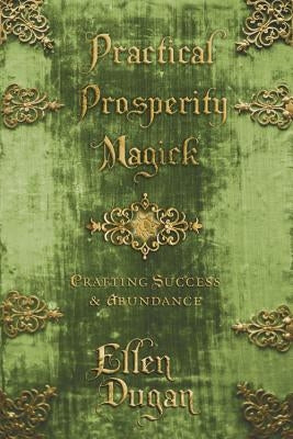 Practical Prosperity Magick: Crafting Success & Abundance by Dugan, Ellen