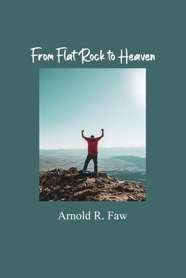 From Flat Rock to Heaven by Faw, Arnold R.