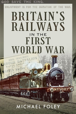 Britain's Railways in the First World War by Foley, Michael
