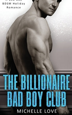 The Billionaire Bad Boy Club: A Bad Boy BDSM Holiday Romance by Love, Michelle