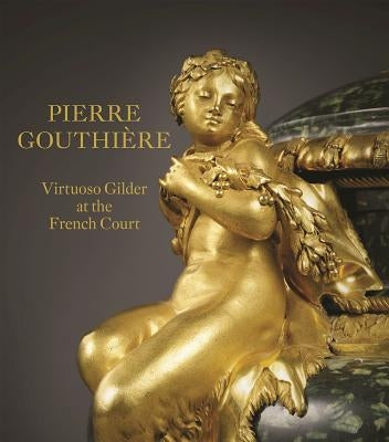 Pierre Gouthière: Virtuoso Gilder at the French Court by Vignon, Charlotte