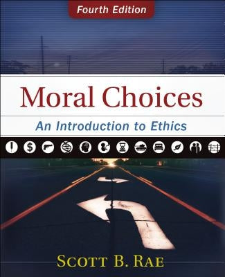 Moral Choices: An Introduction to Ethics by Rae, Scott