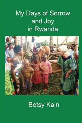 My Days of Sorrow and Joy in Rwanda by Kain, Betsy