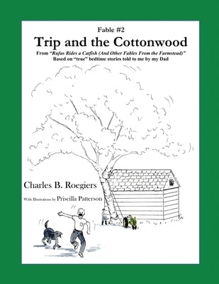 Trip & the Cottonwood [Fable 2]: (From Rufus Rides a Catfish & Other Fables From the Farmstead) by Roegiers, Charles B.