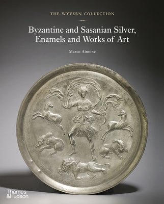The Wyvern Collection: Byzantine and Sasanian Silver, Enamels and Works of Art by Aimone, Marco