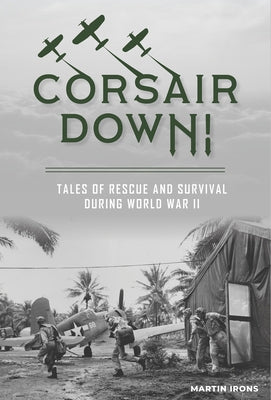 Corsair Down!: Tales of Rescue and Survival During World War II by Irons, Martin