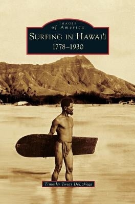 Surfing in Hawai'i: 1778-1930 by Delavega, Timothy Tovar