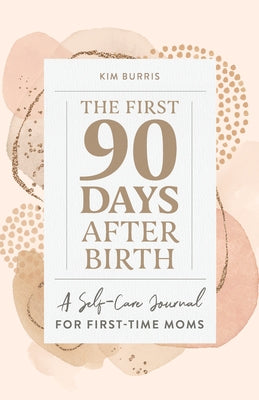 The First 90 Days After Birth: A Self-Care Journal for First-Time Moms by Burris, Kim