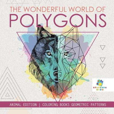 The Wonderful World of Polygons Animal Edition Coloring Books Geometric Patterns by Educando Kids