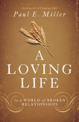 A Loving Life: In a World of Broken Relationships by Miller, Paul E.