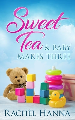 Sweet Tea & Baby Makes Three by Hanna, Rachel