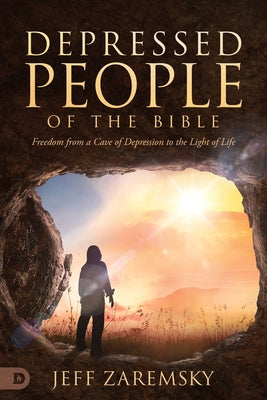 Depressed People of the Bible: Freedom from a Cave of Depression to the Light of Life by Zaremsky, Jeff