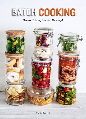 Batch Cooking: Save Time, Save Money! by Trenchi, Cinzia