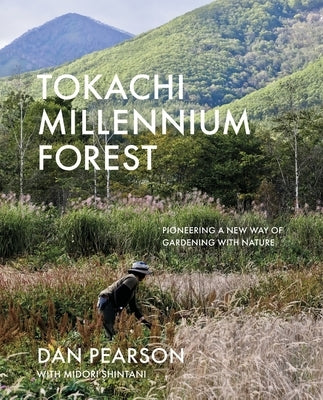 Tokachi Millennium Forest: Pioneering a New Way of Gardening with Nature by Pearson, Dan