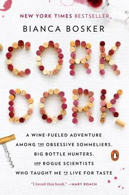 Cork Dork: A Wine-Fueled Adventure Among the Obsessive Sommeliers, Big Bottle Hunters, and Rogue Scientists Who Taught Me to Live by Bosker, Bianca