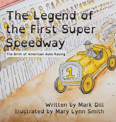The Legend of the First Super Speedway: The Birth of American Auto Racing by Dill, Mark