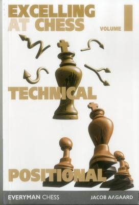 Excelling at Chess Volume 1. Technical and Positional by Aagaard, Jacob