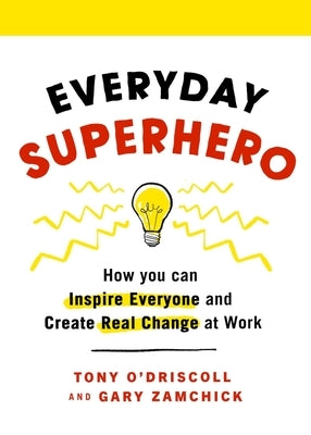 Everyday Superhero: How You Can Inspire Everyone and Create Real Change at Work by O'Driscoll, Tony