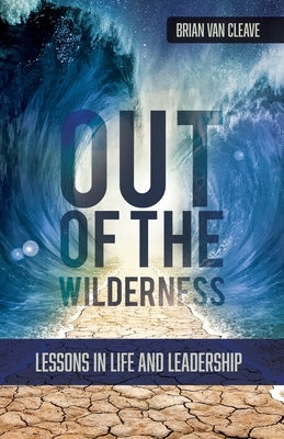 Out of the Wilderness: Lessons in Life and Leadership by Van Cleave, Brian