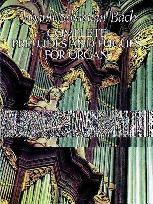 Complete Preludes and Fugues for Organ by Bach, Johann Sebastian