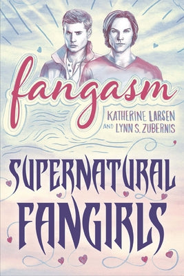 Fangasm: Supernatural Fangirls by Larsen, Katherine
