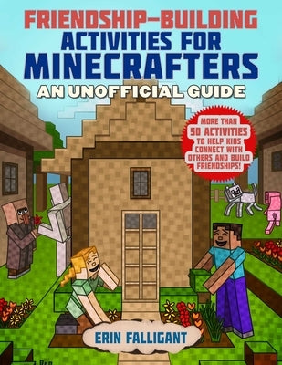 Friendship-Building Activities for Minecrafters: More Than 50 Activities to Help Kids Connect with Others and Build Friendships! by Sky Pony Press