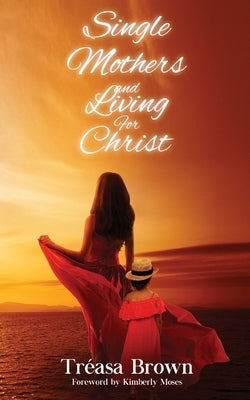 Single Mothers And Living For Christ by Brown, Tr&#233;asa