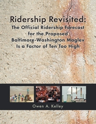Ridership Revisited: The Official Ridership Forecast for the Proposed Baltimore-Washington Maglev Is a Factor of Ten Too High by Kelley, Owen
