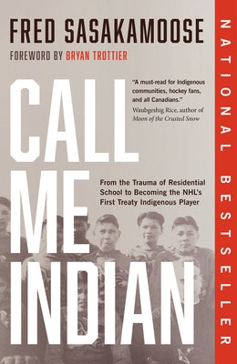 Call Me Indian: From the Trauma of Residential School to Becoming the Nhl's First Treaty Indigenous Player by Sasakamoose, Fred