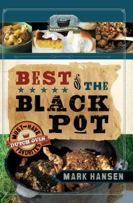 Best of the Black Pot: Must-Have Dutch Oven Favorites by Hansen, Mark