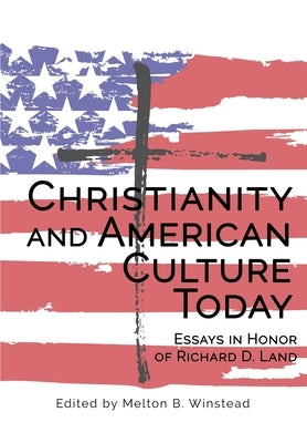 Christianity and American Culture Today: Essays in Honor of Richard D. Land by Winstead, Melton B.