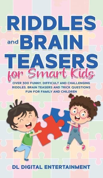 Riddles and Brain Teasers for Smart Kids: Over 300 Funny, Difficult and Challenging Riddles, Brain Teasers and Trick Questions Fun for Family and Chil by Entertainment, DL Digital